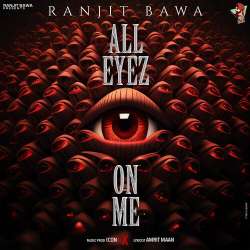 All Eyez On Me - Ranjit Bawa