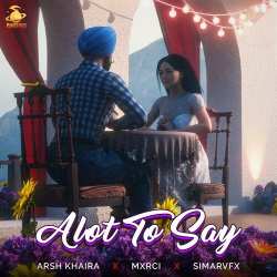 Alot to say - Arsh Khaira